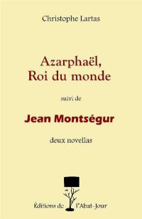 Azarphaël, roi du monde. Jean Montségur