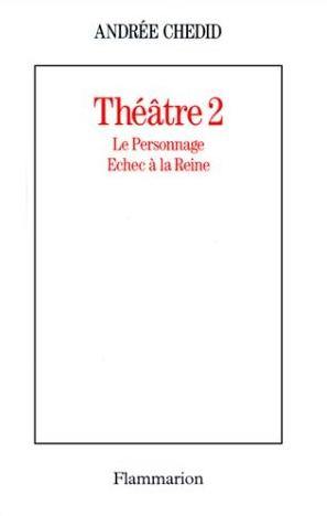 Théâtre. Vol. 2. Le Personnage. Echec à la reine