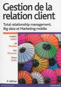 Gestion de la relation client : total relationship management, big data et marketing mobile