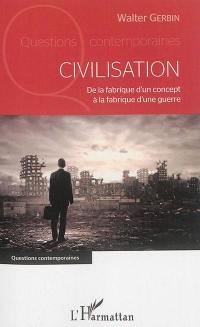 Civilisation : de la fabrique d'un concept à la fabrique d'une guerre