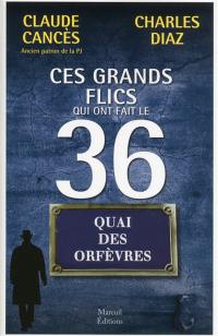 Ces grands flics qui ont fait le 36 : quai des Orfèvres