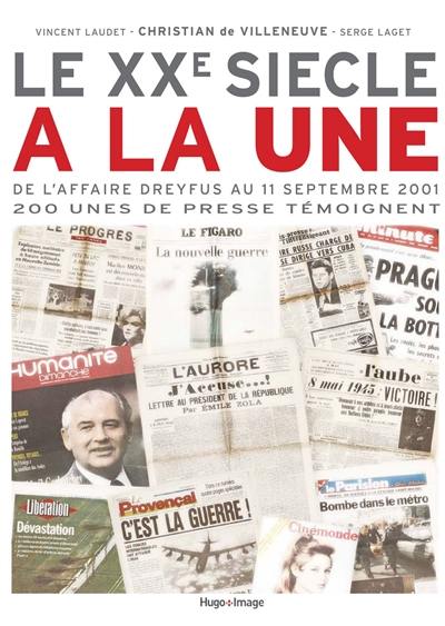 Le XXe siècle à la une : de l'affaire Dreyfus au 11 septembre 2001 : 200 unes de presse témoignent