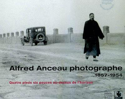 Alfred Anceau, photographe, 1857-1954 : quatre pieds six pouces au-dessus de l'horizon