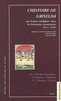 L'histoire de Griselda : une femme exemplaire dans les littératures européennes. Vol. 2. Théâtre