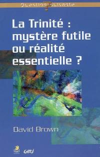 La Trinité, mystère futile ou réalité essentielle ?