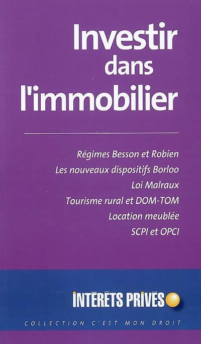 Investir dans l'immobilier : régimes Besson et Robien, les nouveaux dispositifs Borloo, loi Malraux, tourisme rural et DOM-TOM, location meublée, SCPI et OPCI