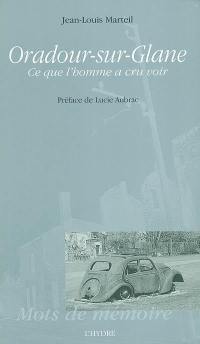 Oradour-sur-Glane : ce que l'homme a cru voir