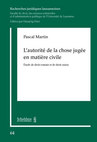 L'autorité de la chose jugée en matière civile : étude de droit romain et de droit suisse