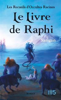 Les recueils d'occultes racines. Vol. 3. Le livre de Raphi