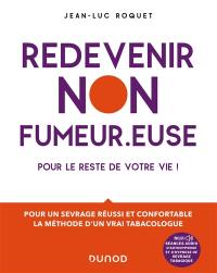 Redevenir non-fumeur.euse : pour le reste de votre vie ! : pour un sevrage réussi et confortable, la méthode d'un vrai tabacologue