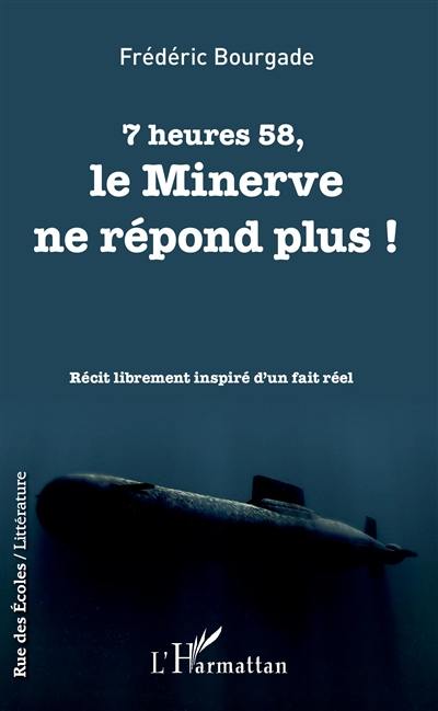 7 heures 58, le Minerve ne répond plus ! : récit librement inspiré d'un fait réel