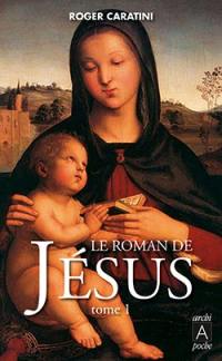 Le roman de Jésus. Vol. 1. De Bethléem à Cana