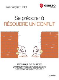 Se préparer à résoudre un conflit : au travail ou en privé, comment gérer positivement les relations difficiles ?