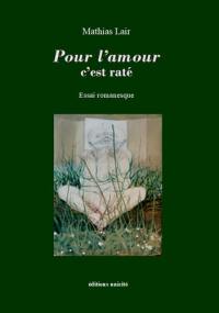 Pour l'amour c'est raté : essai romanesque