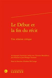 Le début et la fin du récit : une relation critique : accompagné d'entretiens inédits avec Christine Montalbetti, Jean Rouaud et Jean-Philippe Toussaint