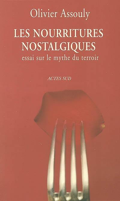 Les nourritures nostalgiques : essai sur le mythe du terroir