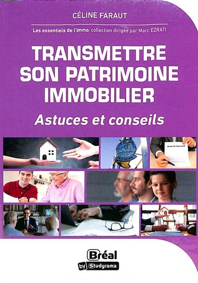 Transmettre son patrimoine immobilier : astuces et conseils