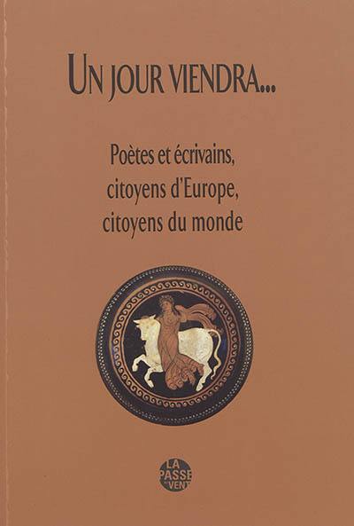 Un jour viendra... : poètes et écrivains, citoyens d'Europe, citoyens du monde