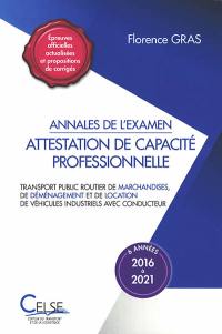 Annales de l'examen attestation de capacité professionnelle : transport public routier de marchandises, de déménagement et de location de véhicules industriels avec conducteur : 6 années, 2016 à 2021