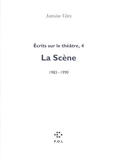 Ecrits sur le théâtre. Vol. 4. La scène : 1983-1990