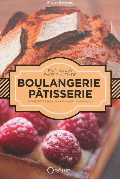 Mon cours particulier de pâtisserie boulangerie : 400 recettes pas à pas, 3.500 dessins et photos