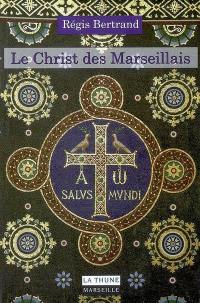 Le Christ des Marseillais : histoire et patrimoine des chrétiens de Marseille