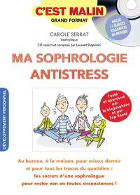 Ma sophrologie antistress : au bureau, à la maison, pour mieux dormir et pour tous les tracas du quotidien : les secrets d'une sophrologue pour rester zen en toutes circonstances !