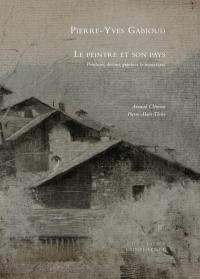 Pierre-Yves Gabioud : le peintre et son pays : peintures, dessins, gravures & monotypes