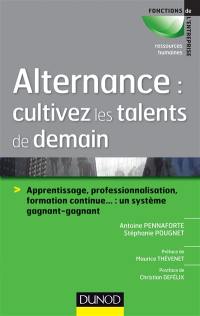 Alternance : cultivez les talents de demain : apprentissage, professionnalisation, formation continue... : un système gagnant-gagnant