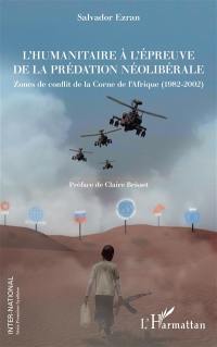 L'humanitaire à l'épreuve de la prédation néolibérale : zones de conflit de la Corne de l'Afrique (1982-2002)