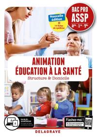 Animation, éducation à la santé : structure & domicile : bac pro ASSP, 2de, 1re, terminale