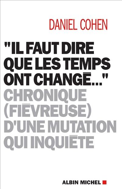 Il faut dire que les temps ont changé... : chronique (fiévreuse) d'une mutation qui inquiète