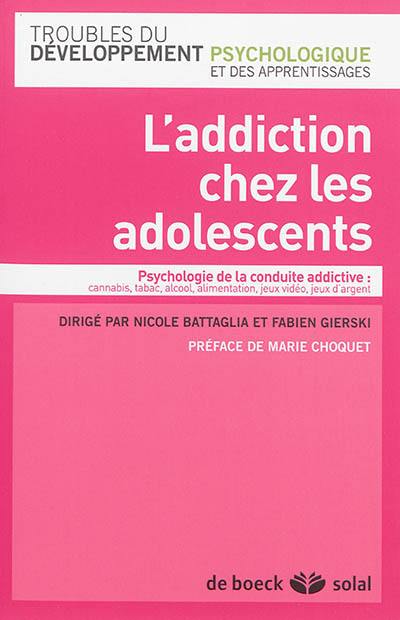 L'addiction chez les adolescents : psychologie de la conduite addictive : cannabis, tabac, alcool, alimentation, jeux vidéo, jeux d'argent