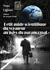 Petit guide scientifique du voyageur au pays du paranormal