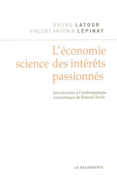 L'économie, science des intérêts passionnés : introduction à l'anthropologie économique de Gabriel Tarde