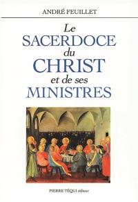 Le sacerdoce du Christ et de ses ministres : d'après la prière sacerdotale du quatrième Evangile et plusieurs données parallèles du Nouveau Testament