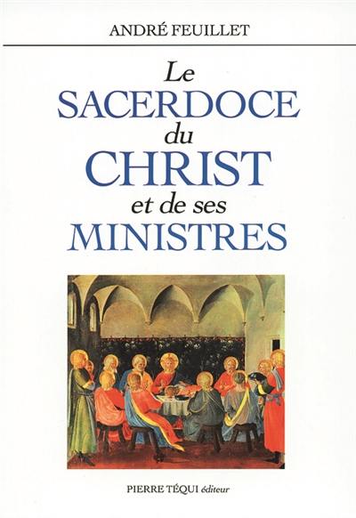 Le sacerdoce du Christ et de ses ministres : d'après la prière sacerdotale du quatrième Evangile et plusieurs données parallèles du Nouveau Testament