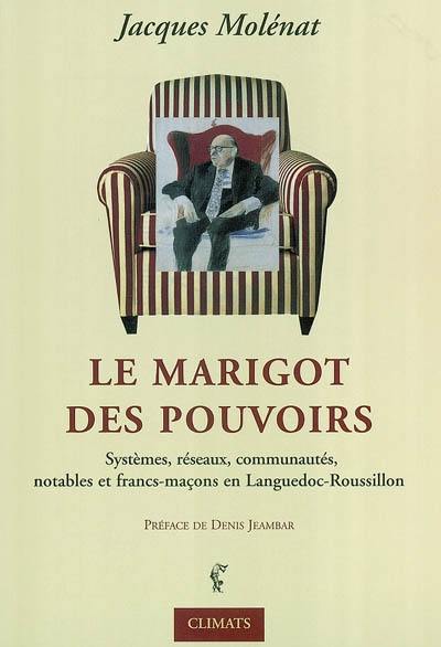 Le marigot des pouvoirs : systèmes, notables, réseaux, communautés et francs-maçons en Languedoc-Roussillon : enquête