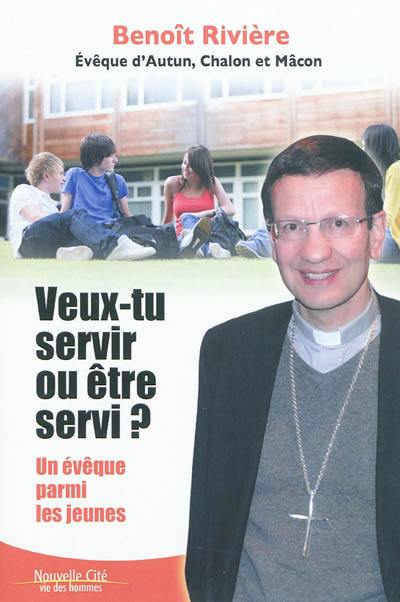 Veux-tu servir ou être servi ? : un évêque parmi les jeunes