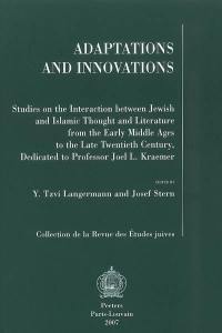 Adaptations and innovations : studies on the interaction between jewish and islamic thougt and literature from the early middle ages to the late twentieth century, dedicated to professor Joel L. Kraemer