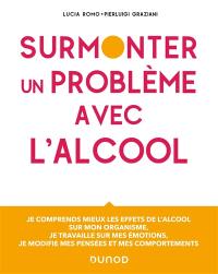 Surmonter un problème avec l'alcool : je comprends mieux les effets de l'alcool sur mon organisme, je travaille sur mes émotions, je modifie mes pensées et mes comportements