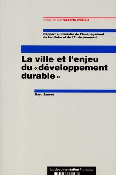 La ville et l'enjeu du développement durable : rapport au Ministre de l'aménagement du territoire et de l'environnement