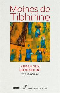 Les écrits de Tibhirine. Vol. 4. Moines de Tibhirine : heureux ceux qui accueillent : vivre l'hospitalité