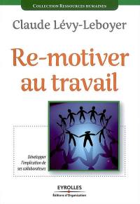 Re-motiver au travail : développer l'implication de ses collaborateurs