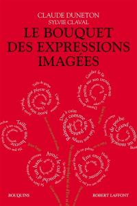 Le bouquet des expressions imagées : encyclopédie thématique des locutions figurées de la langue française