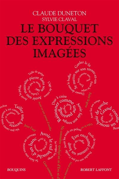 Le bouquet des expressions imagées : encyclopédie thématique des locutions figurées de la langue française