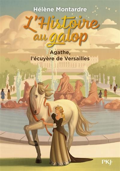 L'histoire au galop. Vol. 5. Agathe, l'écuyère de Versailles