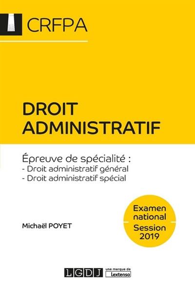 Droit administratif : épreuve de spécialité, droit administratif général, droit administratif spécial : examen national, session 2019