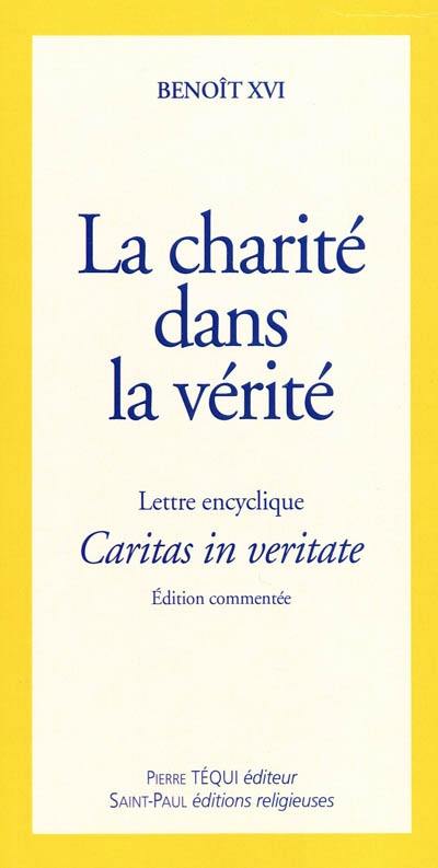 Lettre encyclique Caritas in veritate : du souverain pontife Benoît XVI aux évêques, aux prêtres et aux diacres, aux personnes consacrées, aux fidèles laïques et à tous les hommes de bonne volonté : sur le développement intégral dans la charité et la vérité