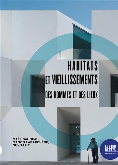 Habitats et vieillissements : des hommes et des lieux